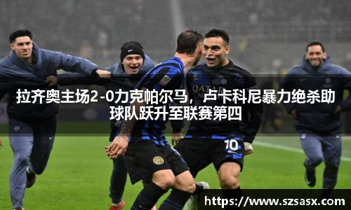 拉齐奥主场2-0力克帕尔马，卢卡科尼暴力绝杀助球队跃升至联赛第四