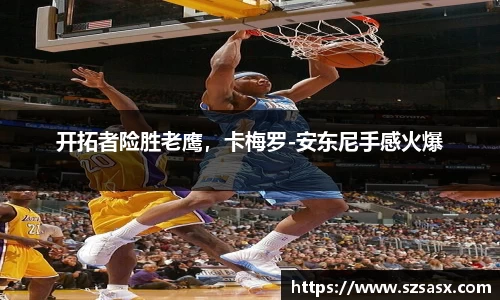 开拓者险胜老鹰，卡梅罗-安东尼手感火爆