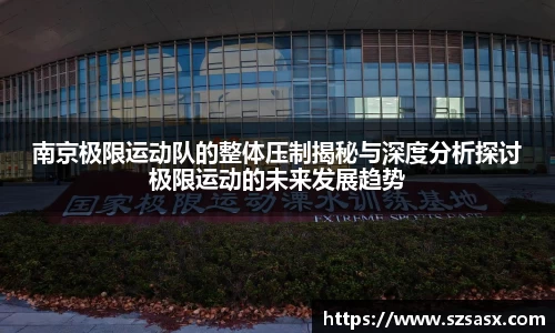 南京极限运动队的整体压制揭秘与深度分析探讨极限运动的未来发展趋势