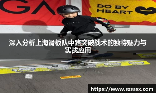 深入分析上海滑板队中路突破战术的独特魅力与实战应用