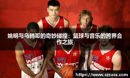姚明与乌鸦哥的奇妙碰撞：篮球与音乐的跨界合作之旅