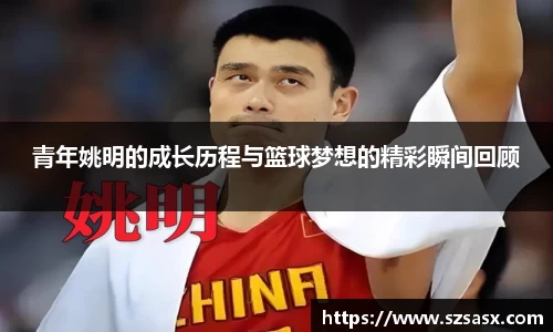 青年姚明的成长历程与篮球梦想的精彩瞬间回顾