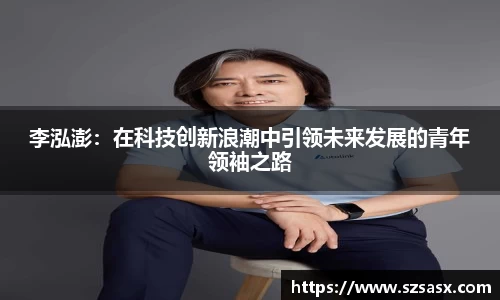 李泓澎：在科技创新浪潮中引领未来发展的青年领袖之路