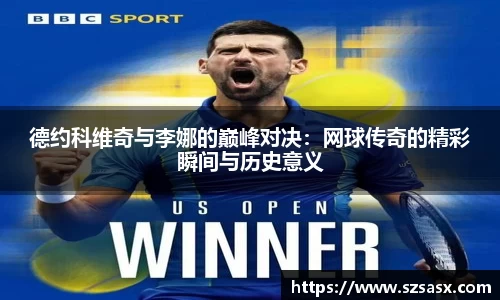 德约科维奇与李娜的巅峰对决：网球传奇的精彩瞬间与历史意义