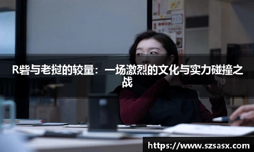 R砦与老挝的较量：一场激烈的文化与实力碰撞之战