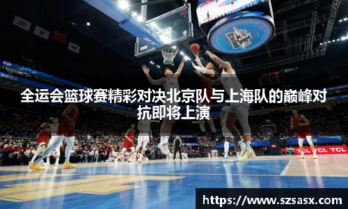 全运会篮球赛精彩对决北京队与上海队的巅峰对抗即将上演