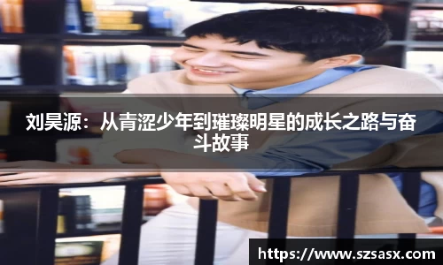 刘昊源：从青涩少年到璀璨明星的成长之路与奋斗故事