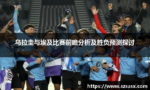 乌拉圭与埃及比赛前瞻分析及胜负预测探讨
