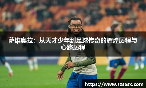 萨维奥拉：从天才少年到足球传奇的辉煌历程与心路历程