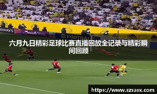 六月九日精彩足球比赛直播回放全记录与精彩瞬间回顾